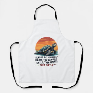 Always Be Yourself Unless You Can Be A Turtle, Fun Apron