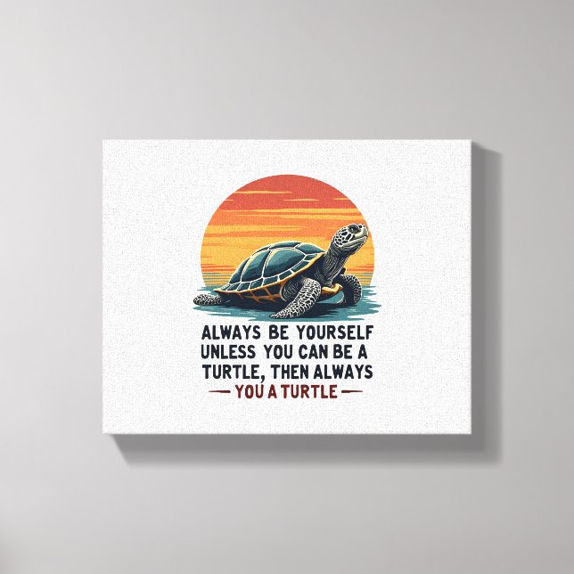 Always Be Yourself Unless You Can Be A Turtle, Fun Canvas Print (Front)