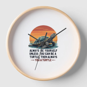 Always Be Yourself Unless You Can Be A Turtle, Fun Clock
