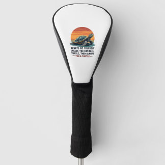 Always Be Yourself Unless You Can Be A Turtle, Fun Golf Head Cover