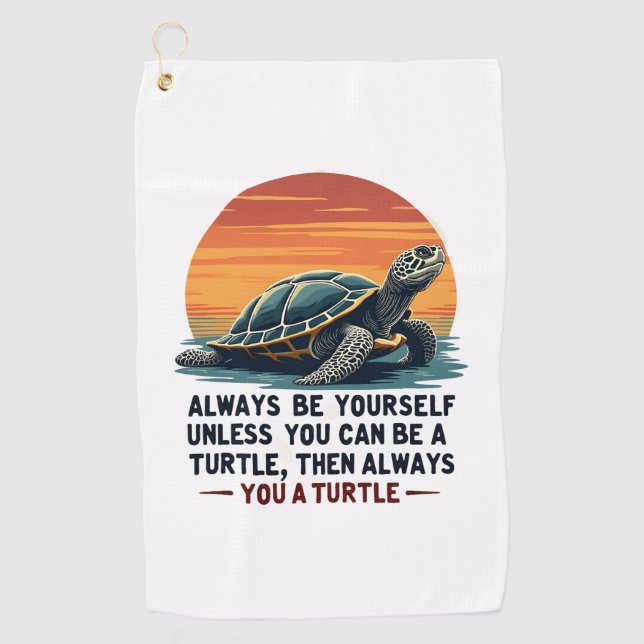 Always Be Yourself Unless You Can Be A Turtle, Fun Golf Towel (Front)