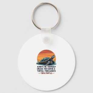 Always Be Yourself Unless You Can Be A Turtle, Fun Keychain