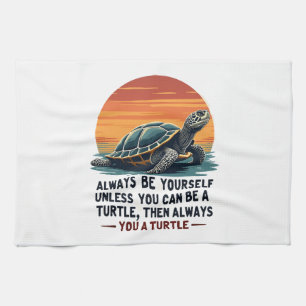 Always Be Yourself Unless You Can Be A Turtle, Fun Kitchen Towel