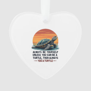Always Be Yourself Unless You Can Be A Turtle, Fun Ornament