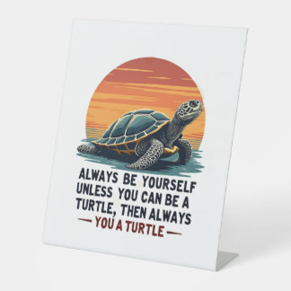 Always Be Yourself Unless You Can Be A Turtle, Fun Pedestal Sign