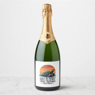 Always Be Yourself Unless You Can Be A Turtle, Fun Sparkling Wine Label