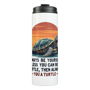 Always Be Yourself Unless You Can Be A Turtle, Fun Thermal Tumbler