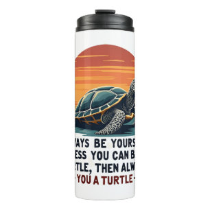 Always Be Yourself Unless You Can Be A Turtle, Fun Thermal Tumbler