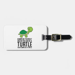 Always Be Yourself Unless You Can Be A Turtle Luggage Tag