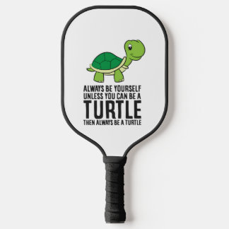 Always Be Yourself Unless You Can Be A Turtle Pickleball Paddle