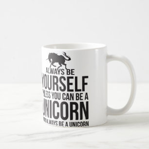 Always Be Yourself. Unless You Can Be A Unicorn Coffee Mug