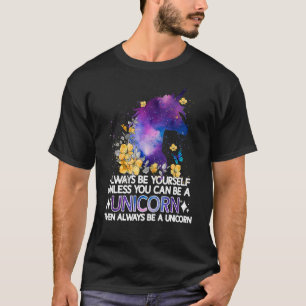 Always Be Yourself Unless You Can Be A Unicorn T-Shirt