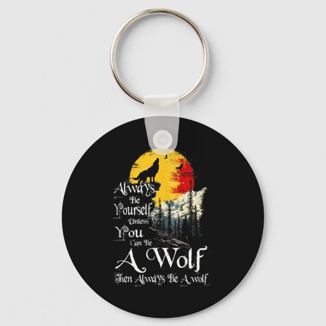 Always Be Yourself Unless You Can Be A Wolf Howlin Keychain (Front)