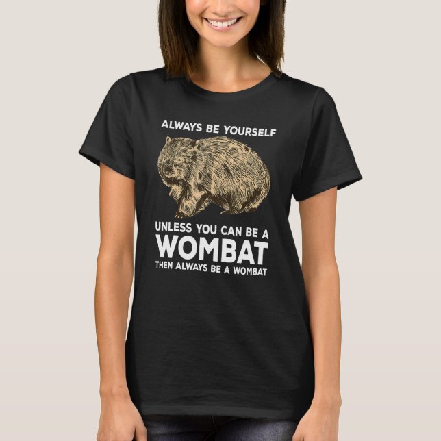 Always Be Yourself Unless You Can Be A Wombat T-Shirt (Front)