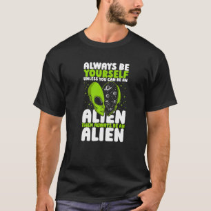 Always Be Yourself Unless You Can Be An Alien UFO  T-Shirt