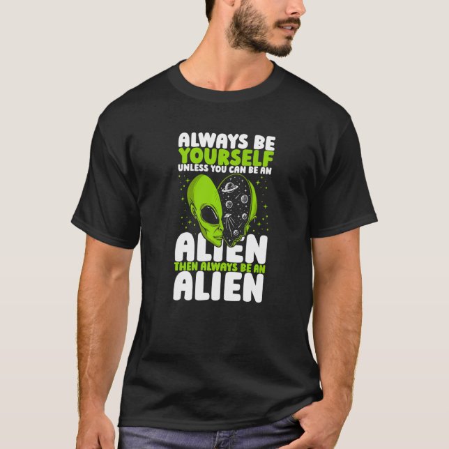 Always Be Yourself Unless You Can Be An Alien UFO  T-Shirt (Front)