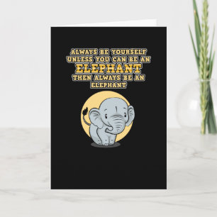 Always Be Yourself unless you can be an Elephant Card