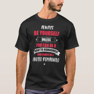 Always Be Yourself Unless You Can be an Lagotto Ro T-Shirt