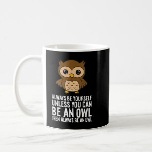 Always Be Yourself Unless You Can Be An Owl  Coffee Mug