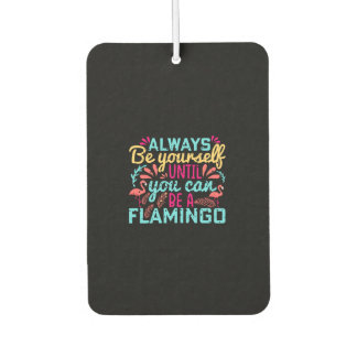 Always Be YourSelf Until You Can Be a Flamingo Air Freshener