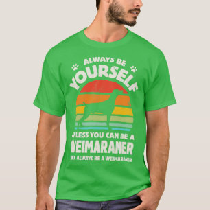 Always Be Yourself Weimaraner for Men Women Boys T-Shirt