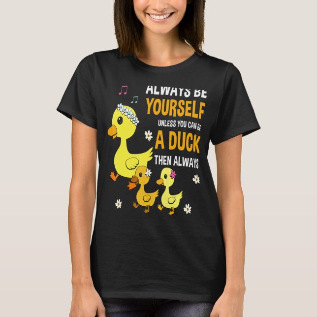 Always Be Yourselfs Unless You Can Be A Duck Farmi T-Shirt (Front)