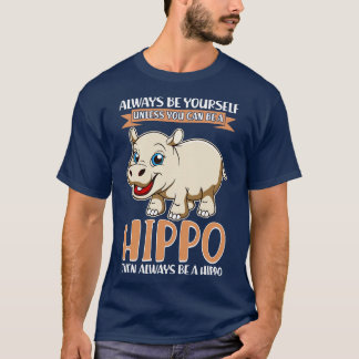 Always Be YoursUnless You Can Be A Hippo T-Shirt