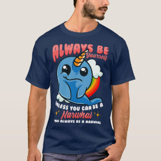 Always Be YoursUnless You Can Be A Narwhal 1 T-Shirt