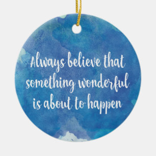 Always believe something wonderful inspirational ceramic ornament
