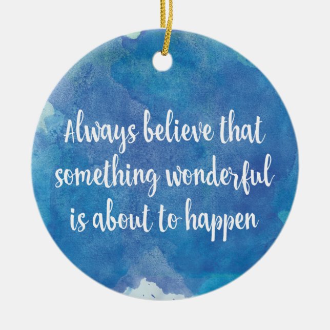 Always believe something wonderful inspirational ceramic ornament (Front)