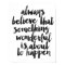 Always Believe That Something Wonderful...