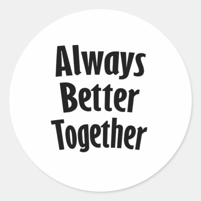 Always Better Together Timeless Classic  Classic Round Sticker (Front)