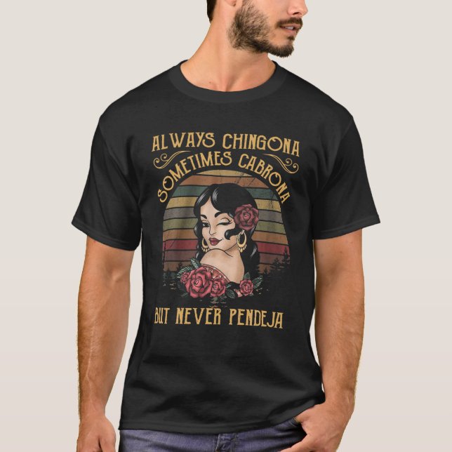 Always Chingona Sometimes Cabrona But Never Pendej T-Shirt (Front)