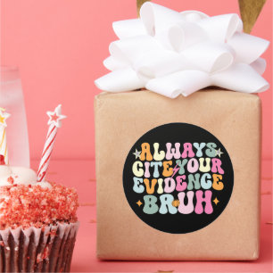 Always Cite Your Evidence Bruh English Teacher  Classic Round Sticker