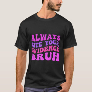 Always-Cite-Your-Evidence-Bruh T-Shirt