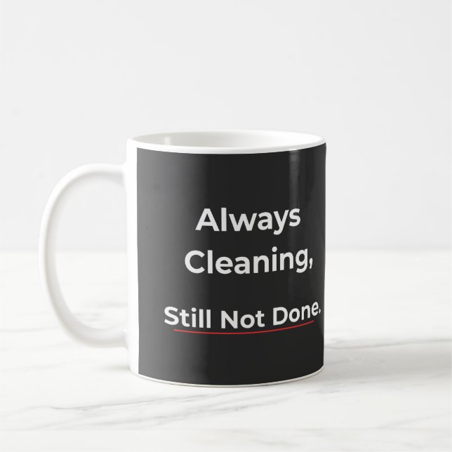Always Cleaning Style Not Done – Humor Coffee Mug (Left)
