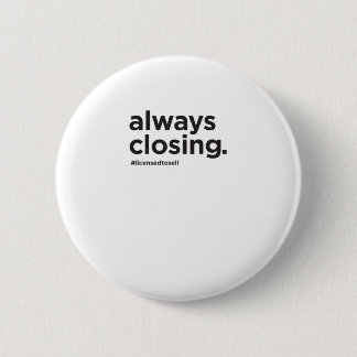 Always Closing Funny Real Estate Slogan 2 Inch Round Button