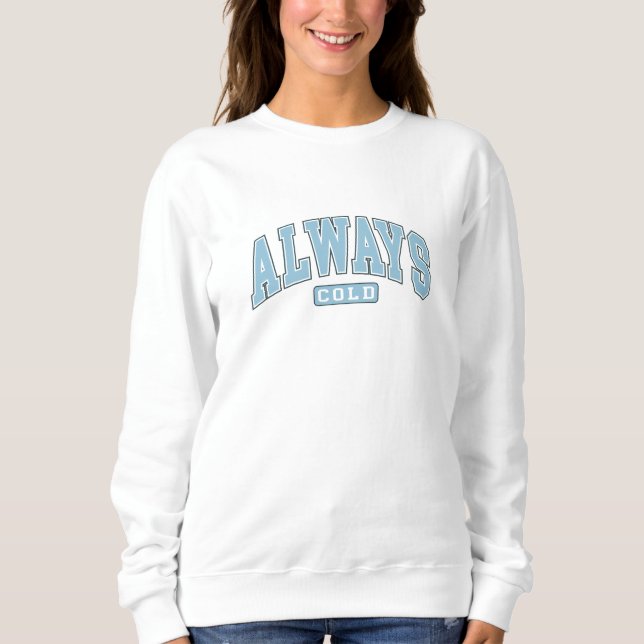 Always Cold Funny  Sweatshirt (Front)