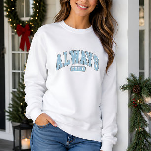Always Cold Funny Sweatshirt