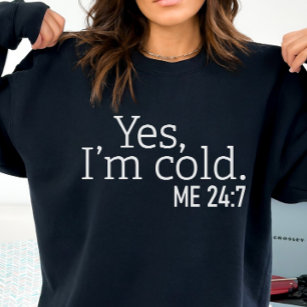 Always Cold, Funny Yes, I'm Cold Sweatshirt