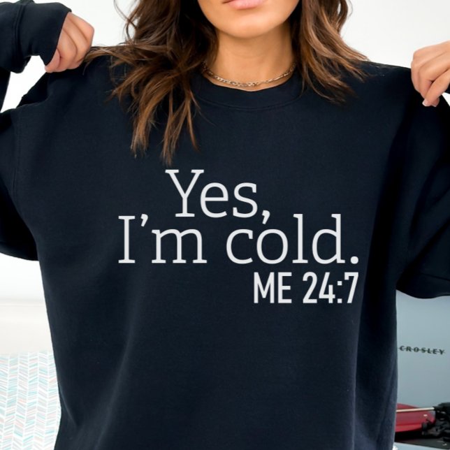 Always Cold, Funny Yes, I'm Cold Sweatshirt