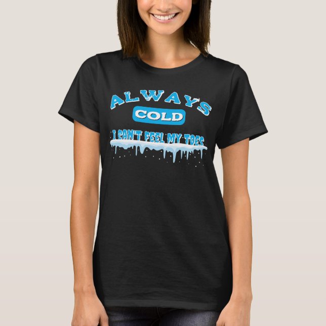 Always Cold - I can't feel my toes T-Shirt (Front)