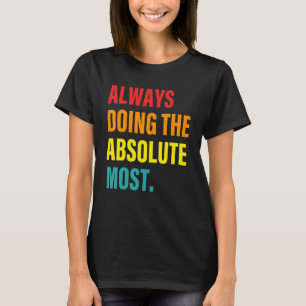 Always Doing The Absolute Most Apparel T-Shirt