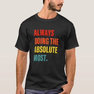Always Doing The Absolute Most Humour T-Shirt