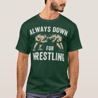 Always Down For Wrestling Quote Funny Wrestler Wre T-Shirt