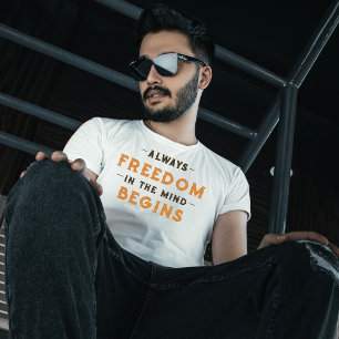 Always Freedom in the Mind Begins T-Shirt