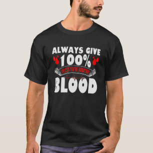 Always Give 100 Uness You're Donating Blood Donor T-Shirt