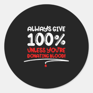 Always Give 100 Unless Youre Donating Blood - Moti Classic Round Sticker