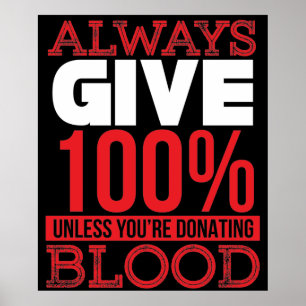 Always Give 100% Unless You're Donating Blood Poster