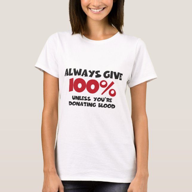 Always give 100% - unless you're donating blood T-Shirt (Front)